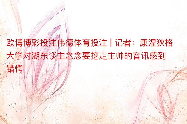 欧博博彩投注伟德体育投注 | 记者：康涅狄格大学对湖东谈主念念要挖走主帅的音讯感到错愕